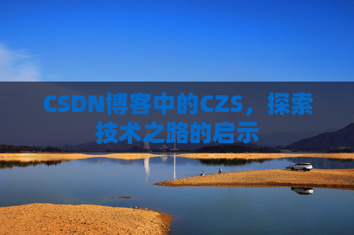 CSDN博客中的CZS，探索技术之路的启示